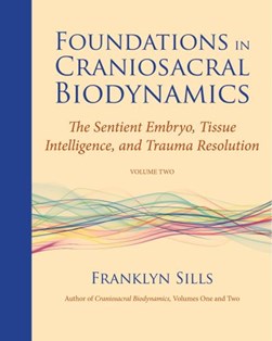 Foundations in craniosacral biodynamics. Volume II The senti by Franklyn Sills