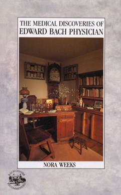 The Medical Discoveries Of Edward Bach Physician by Nora Weeks