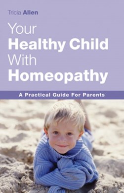 Your healthy child with homeopathy by Tricia Allen