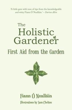 Holistic Gardener First Aid From The Garden H/B by Fiann Ó Nualláin