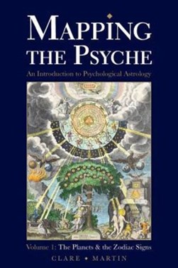 Mapping the psyche Volume 1 The planets and the zodiac signs by Clare Martin