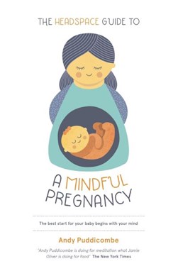 The Headspace guide to ... a mindful pregnancy by Andy Puddicombe