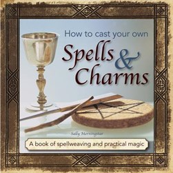 How to cast your own spells & charms by Sally Morningstar