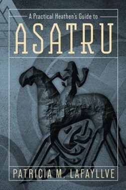 A practical heathen's guide to Asatru by Patricia M. Lafayllve
