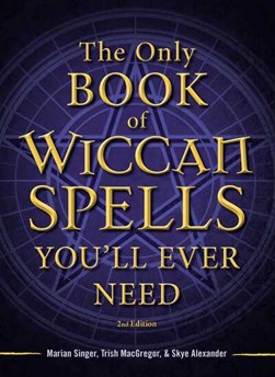 The only book of Wiccan spells you'll ever need by Marian Singer