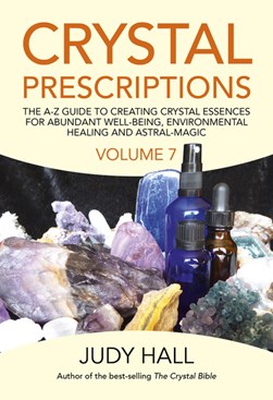 Crystal prescriptions. Volume 7 A-Z guide to creating crystal essences for abundant well-being, env by Judy Hall