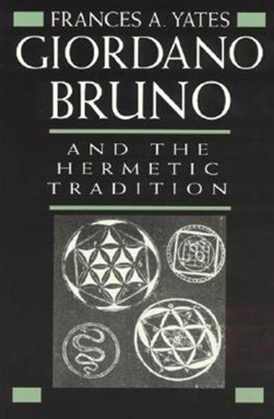 Giordano Bruno and the Hermetic Tradition by Frances A. Yates
