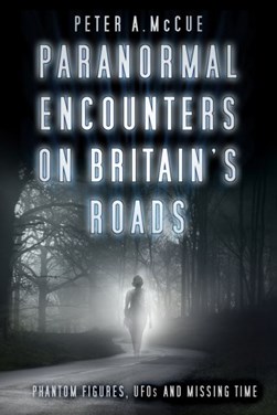 Paranormal encounters on Britain's roads by Peter A. McCue