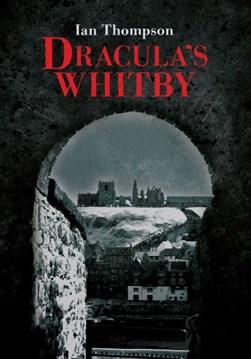 Dracula's Whitby by Ian Thompson