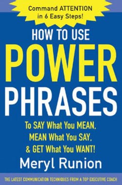 How to use power phrases to say what you mean, mean what you by Meryl Runion
