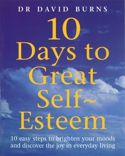 10 Days To Great Self Esteem by David Burns