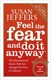 Feel the fear and do it anyway by Susan J. Jeffers