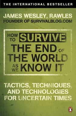 How to survive the end of the world as we know it by James Wesley Rawles