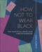How Not To Wear Black H/B by Anna Murphy