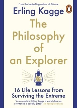 Philosophy of an ExplorerThe16 Life-lessons from Surviving t by Erling Kagge