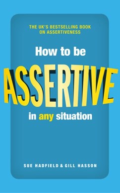 How to be assertive in any situation by Sue Hadfield