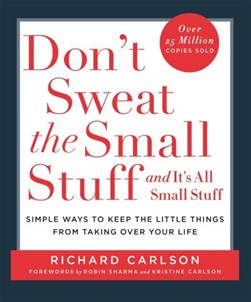 Don't sweat the small stuff - and it's all small stuff by Richard Carlson