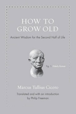 How to grow old by Marcus Tullius Cicero