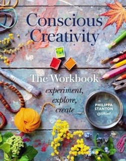 Conscious Creativity: The Workbook by Philippa Stanton