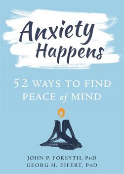 Anxiety happens by John P. Forsyth