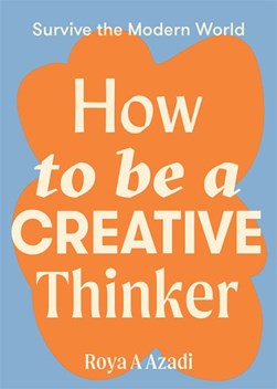 How to be a creative thinker by Roya A. Azadi