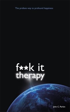 F**k it therapy by John C. Parkin