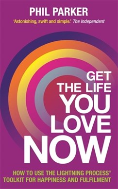 Get the life you love now by Phil Parker