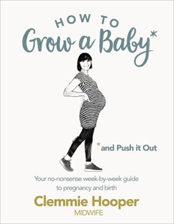 How to grow a baby and push it out by Clemmie Hooper