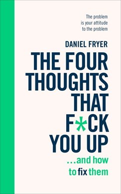 Four Thoughts That F*Ck You Up And How To Fix Them P/B by Daniel Fryer