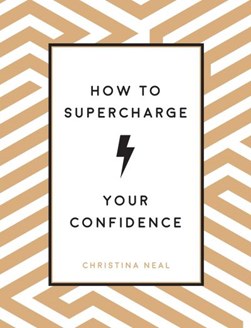 How to supercharge your confidence by Christina Neal
