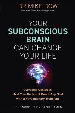 Your subconscious brain can change your life by Mike Dow