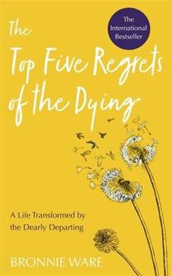 The top five regrets of the dying by Bronnie Ware