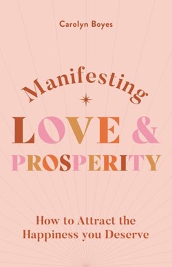 Manifesting love and prosperity by Carolyn Boyes