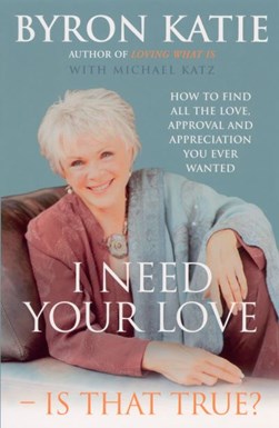 I Need Your Love Is It True Tpb by Byron Katie