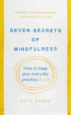 Seven secrets of mindfulness by Kate Carne
