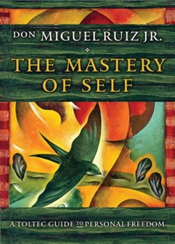 The Mastery of Self by don Miguel Ruiz Jr.