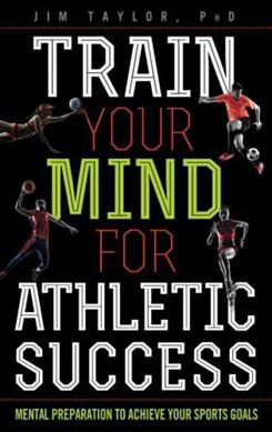 Train your mind for athletic success by Jim Taylor