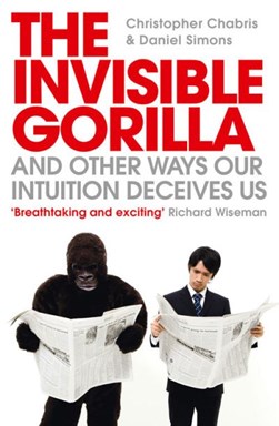 The invisible gorilla and other ways our intuition deceives by Christopher F. Chabris
