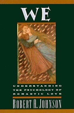 We: Understanding the Psychology of Romantic Love by Robert A, Johnson