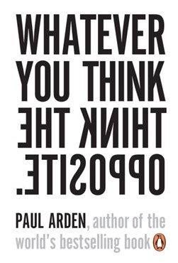Whatever you think think the opposite by Paul Arden