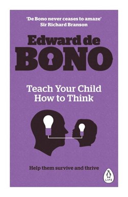 Teach your child how to think by Edward De Bono