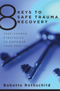 8 keys to safe trauma recovery by Babette Rothschild
