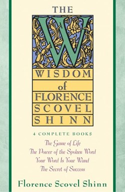 Wisdom Of Florence Scovel Shin by Florence Scovel Shinn
