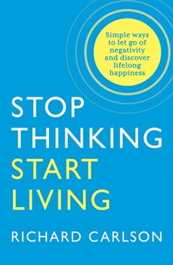 Stop Thinking & Start Living  P/B by Richard Carlson