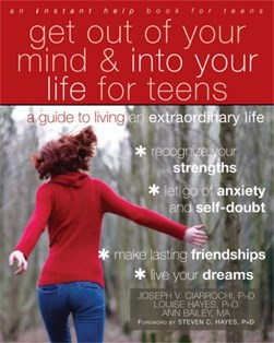 Get out of your mind and into your life for teens by Joseph Ciarrochi