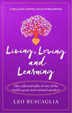 Living, loving and learning by Leo F. Buscaglia
