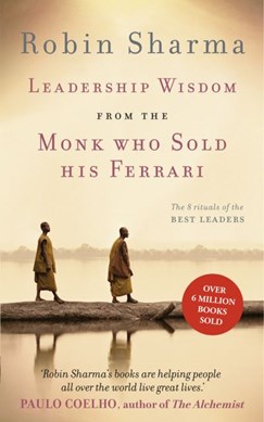 Leadership wisdom from the monk who sold his Ferrari by Robin S. Sharma