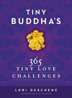 Tiny Buddha's 365 tiny love challenges by Lori Deschene