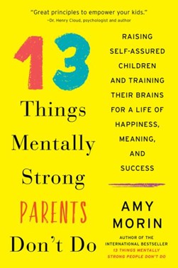 13 things mentally strong parents don't do by Amy Morin