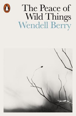 The peace of wild things and other poems by Wendell Berry